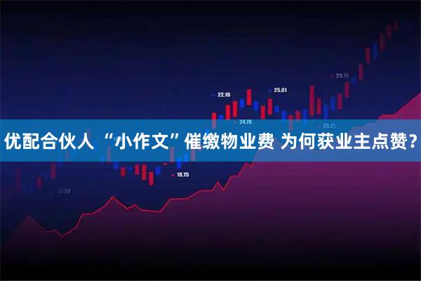 优配合伙人 “小作文”催缴物业费 为何获业主点赞？