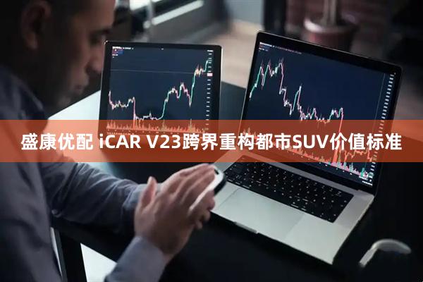 盛康优配 iCAR V23跨界重构都市SUV价值标准